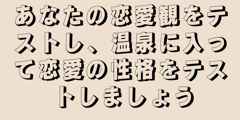 あなたの恋愛観をテストし、温泉に入って恋愛の性格をテストしましょう