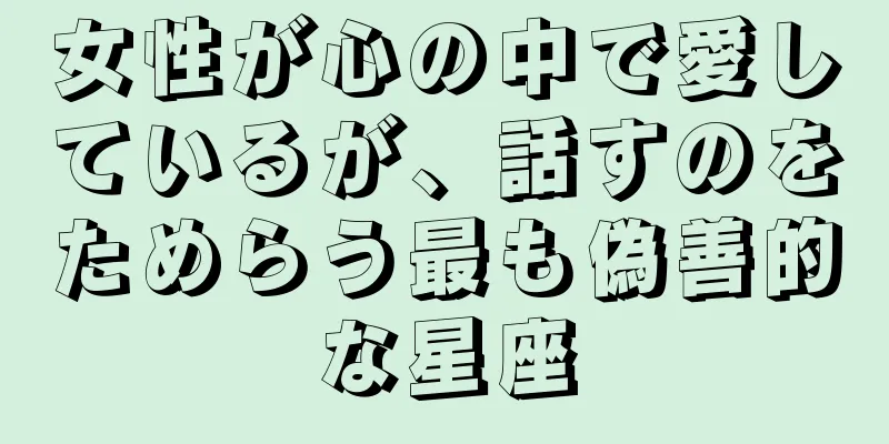 女性が心の中で愛しているが、話すのをためらう最も偽善的な星座