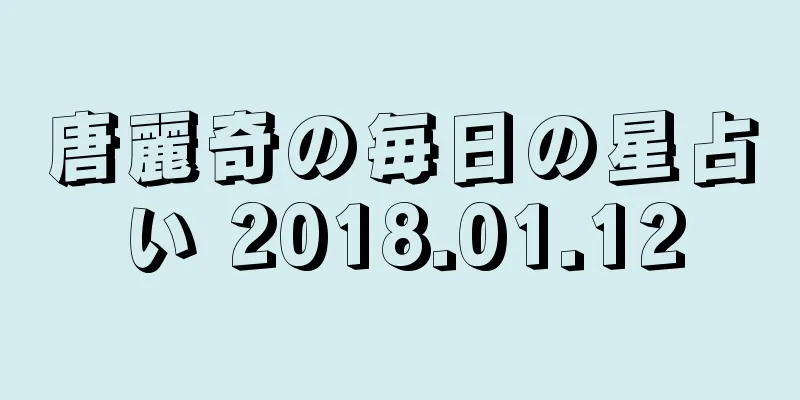 唐麗奇の毎日の星占い 2018.01.12