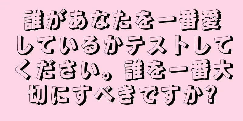 誰があなたを一番愛しているかテストしてください。誰を一番大切にすべきですか?