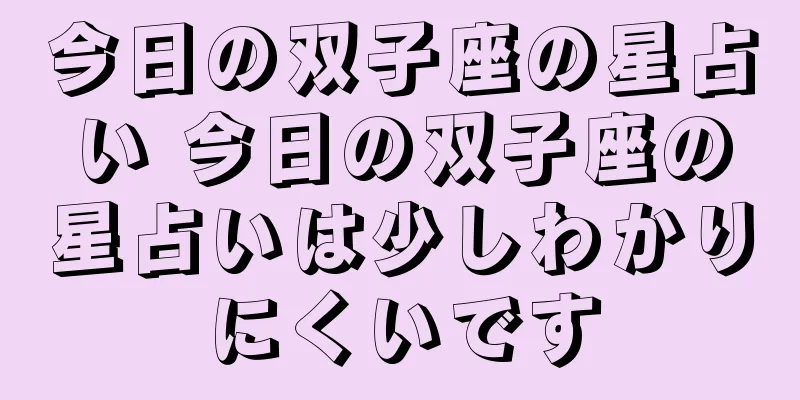 今日の双子座の星占い 今日の双子座の星占いは少しわかりにくいです