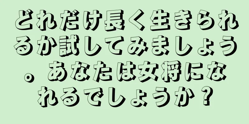 どれだけ長く生きられるか試してみましょう。あなたは女将になれるでしょうか？
