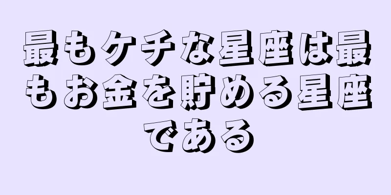 最もケチな星座は最もお金を貯める星座である