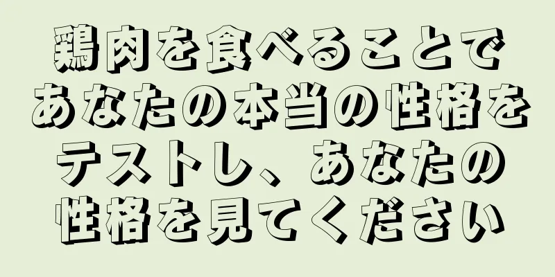 鶏肉を食べることであなたの本当の性格をテストし、あなたの性格を見てください