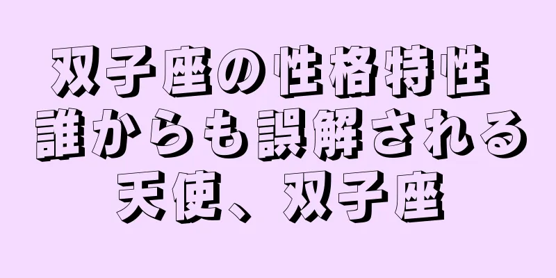 双子座の性格特性 誰からも誤解される天使、双子座