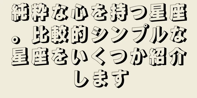 純粋な心を持つ星座。比較的シンプルな星座をいくつか紹介します