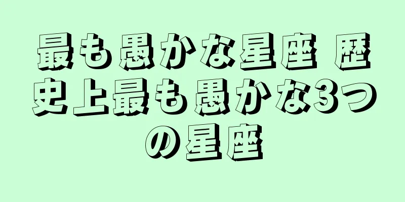 最も愚かな星座 歴史上最も愚かな3つの星座