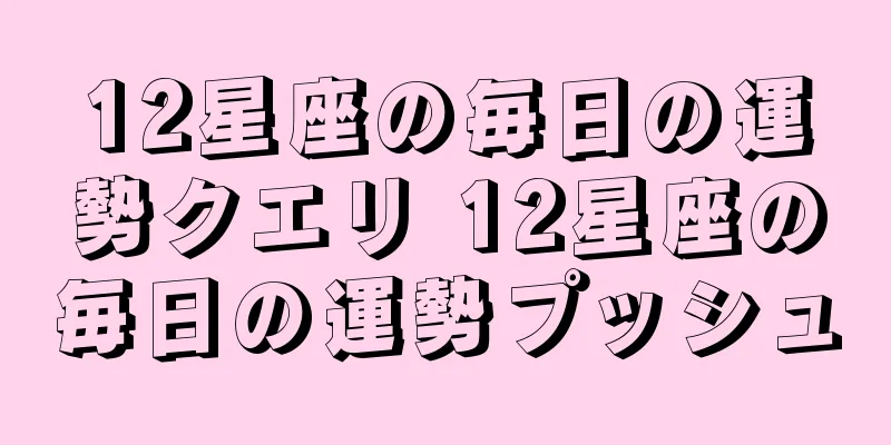 12星座の毎日の運勢クエリ 12星座の毎日の運勢プッシュ