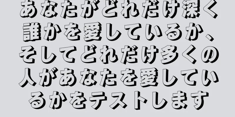 あなたがどれだけ深く誰かを愛しているか、そしてどれだけ多くの人があなたを愛しているかをテストします