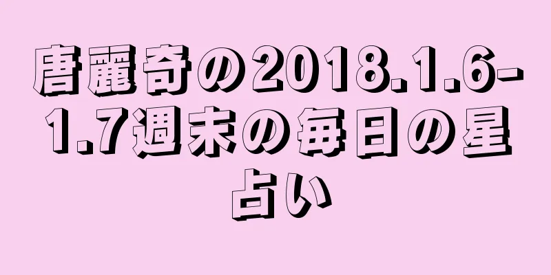 唐麗奇の2018.1.6-1.7週末の毎日の星占い