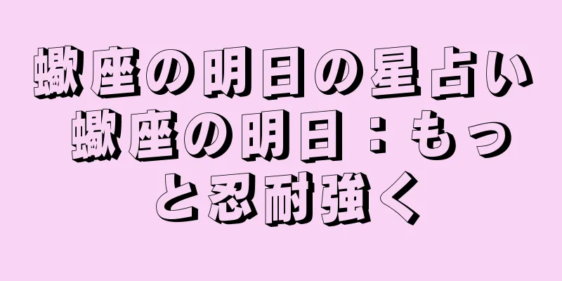 蠍座の明日の星占い 蠍座の明日：もっと忍耐強く