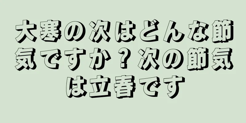 大寒の次はどんな節気ですか？次の節気は立春です