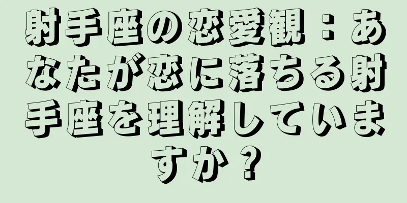 射手座の恋愛観：あなたが恋に落ちる射手座を理解していますか？