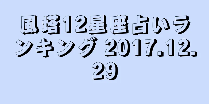 風塔12星座占いランキング 2017.12.29