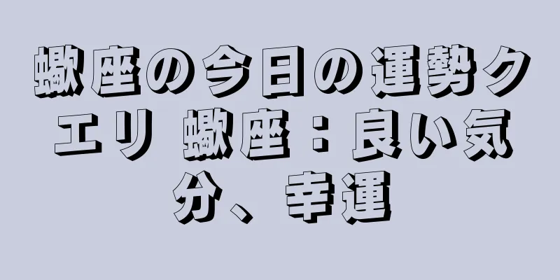 蠍座の今日の運勢クエリ 蠍座：良い気分、幸運
