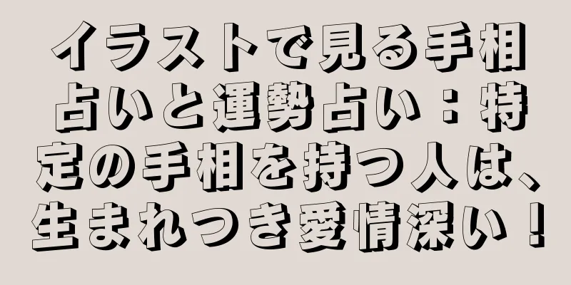 イラストで見る手相占いと運勢占い：特定の手相を持つ人は、生まれつき愛情深い！