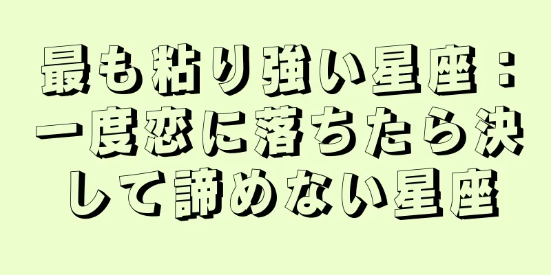 最も粘り強い星座：一度恋に落ちたら決して諦めない星座