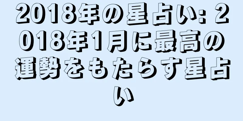 2018年の星占い: 2018年1月に最高の運勢をもたらす星占い
