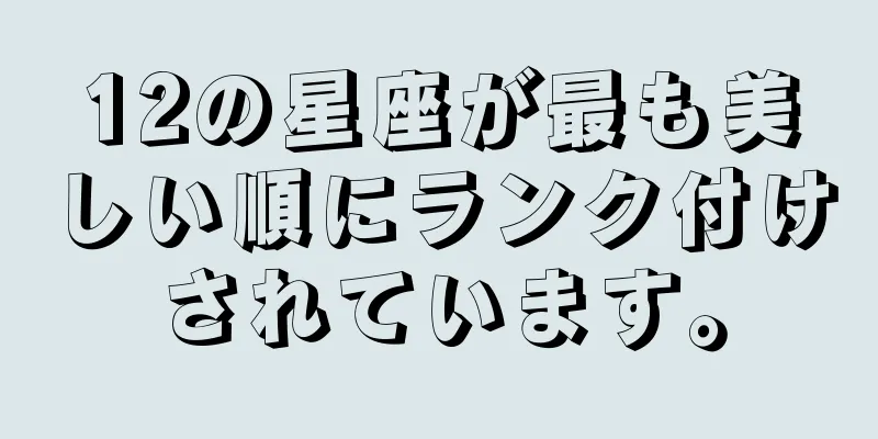 12の星座が最も美しい順にランク付けされています。