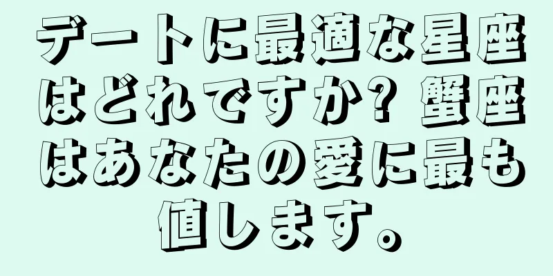デートに最適な星座はどれですか? 蟹座はあなたの愛に最も値します。