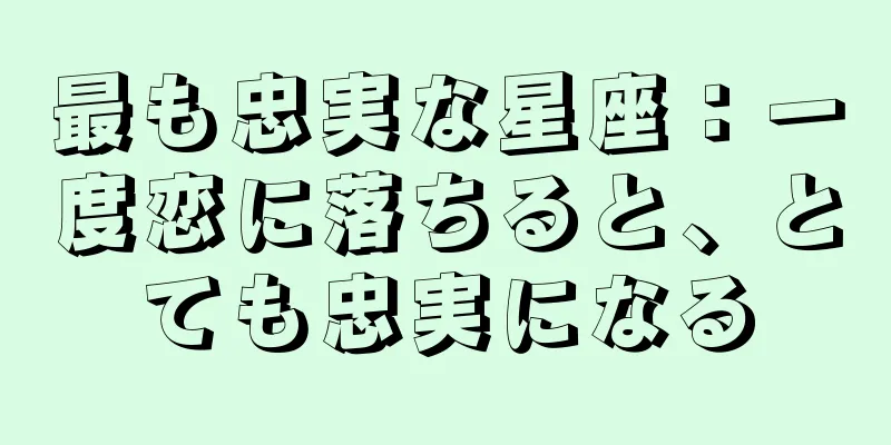 最も忠実な星座：一度恋に落ちると、とても忠実になる