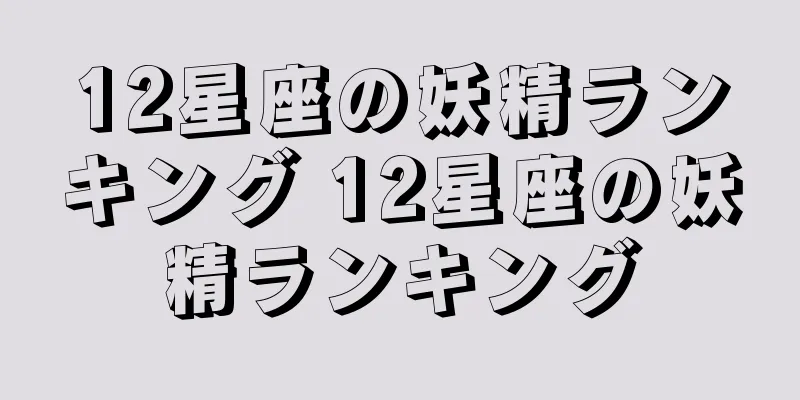 12星座の妖精ランキング 12星座の妖精ランキング