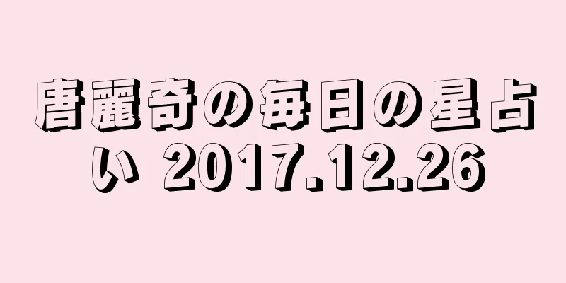 唐麗奇の毎日の星占い 2017.12.26