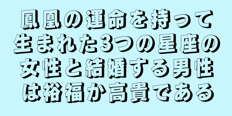 鳳凰の運命を持って生まれた3つの星座の女性と結婚する男性は裕福か高貴である