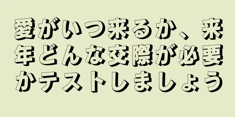 愛がいつ来るか、来年どんな交際が必要かテストしましょう