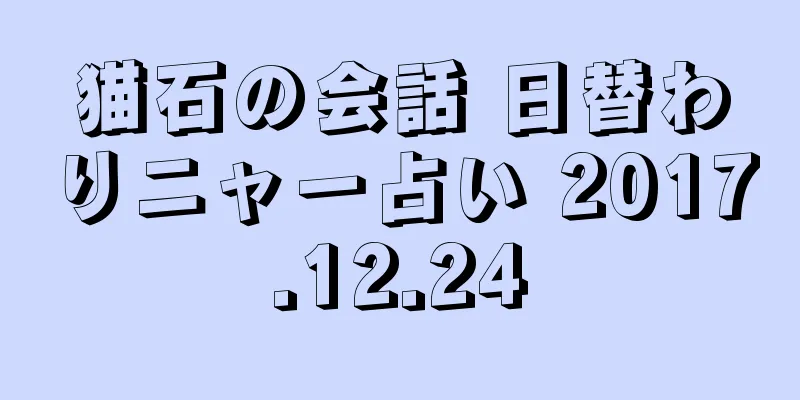 猫石の会話 日替わりニャー占い 2017.12.24