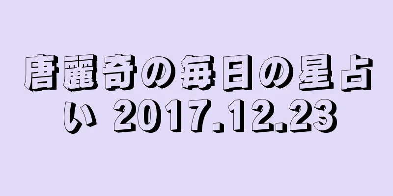 唐麗奇の毎日の星占い 2017.12.23