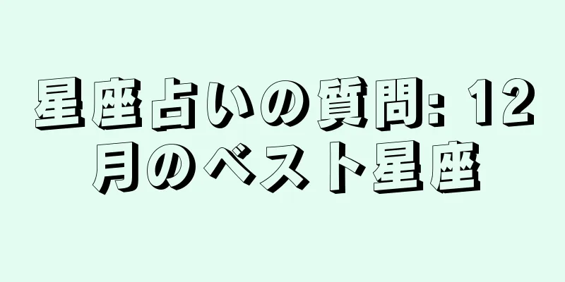 星座占いの質問: 12月のベスト星座