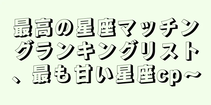 最高の星座マッチングランキングリスト、最も甘い星座cp〜