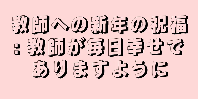 教師への新年の祝福: 教師が毎日幸せでありますように