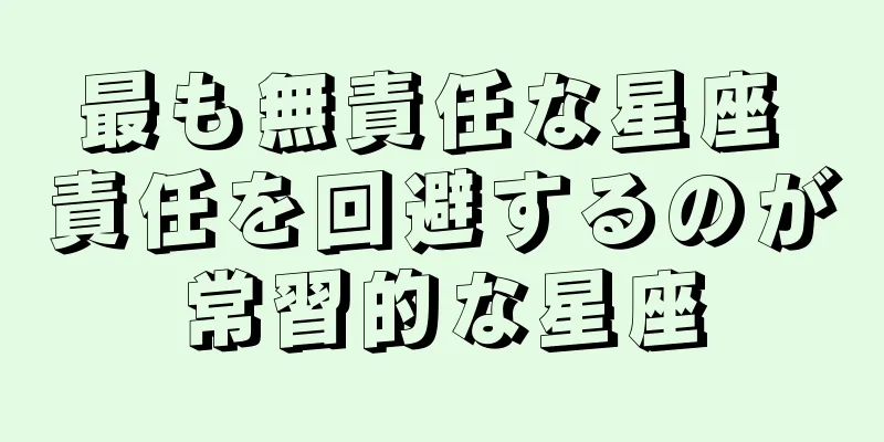 最も無責任な星座 責任を回避するのが常習的な星座
