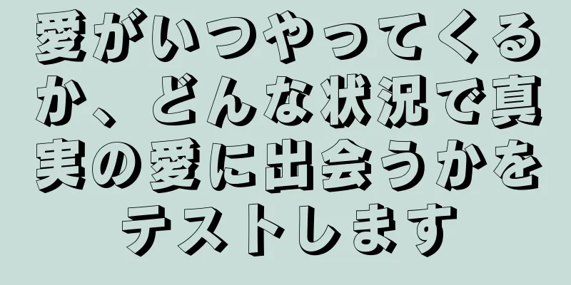 愛がいつやってくるか、どんな状況で真実の愛に出会うかをテストします