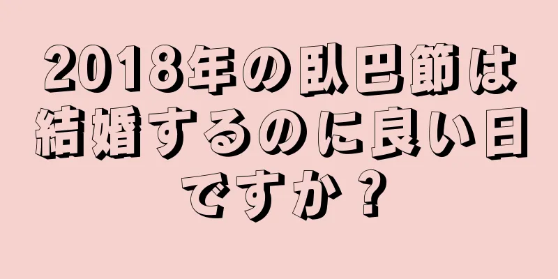 2018年の臥巴節は結婚するのに良い日ですか？