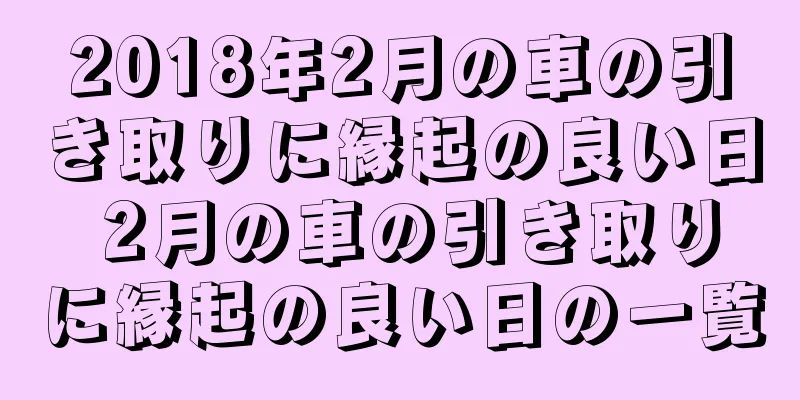 2018年2月の車の引き取りに縁起の良い日 2月の車の引き取りに縁起の良い日の一覧