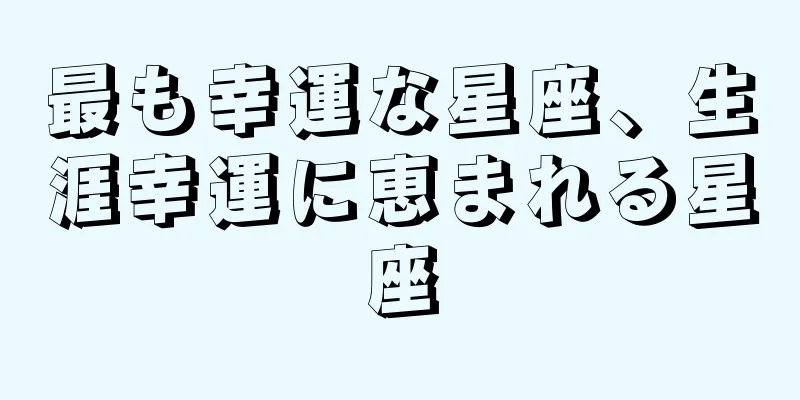 最も幸運な星座、生涯幸運に恵まれる星座
