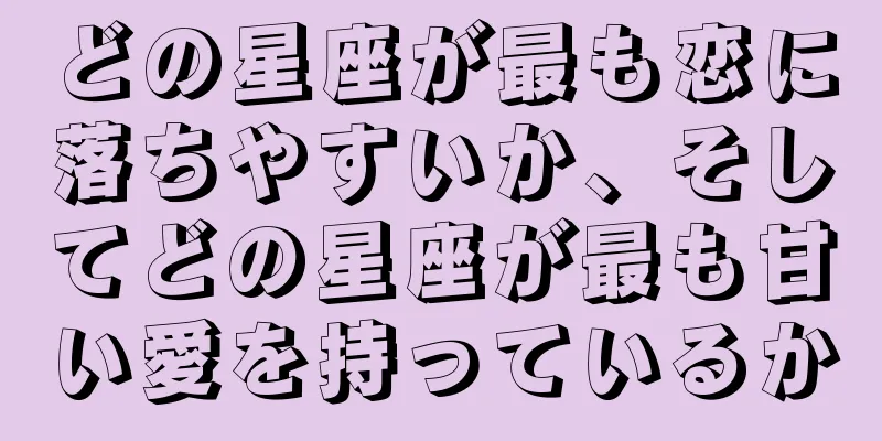 どの星座が最も恋に落ちやすいか、そしてどの星座が最も甘い愛を持っているか