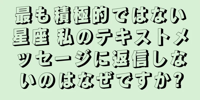 最も積極的ではない星座 私のテキストメッセージに返信しないのはなぜですか?