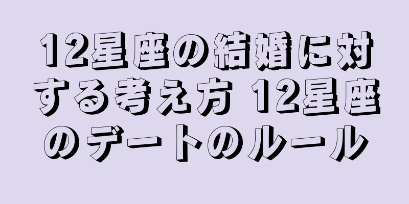 12星座の結婚に対する考え方 12星座のデートのルール