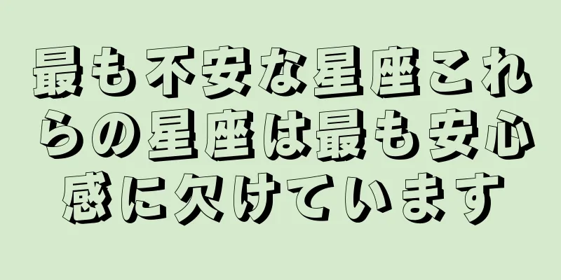 最も不安な星座これらの星座は最も安心感に欠けています