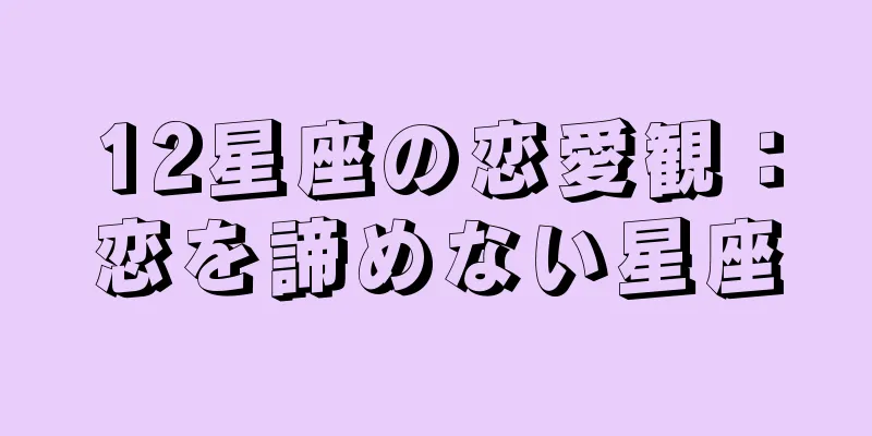 12星座の恋愛観：恋を諦めない星座