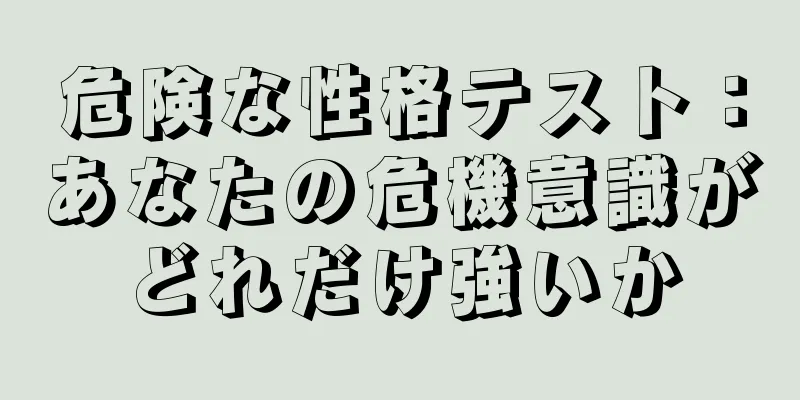 危険な性格テスト：あなたの危機意識がどれだけ強いか