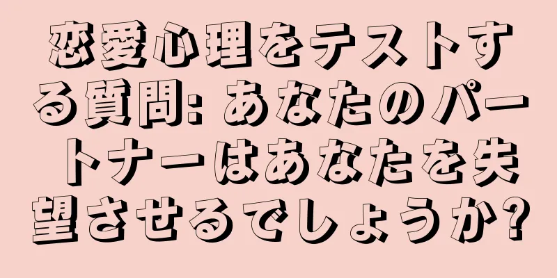 恋愛心理をテストする質問: あなたのパートナーはあなたを失望させるでしょうか?