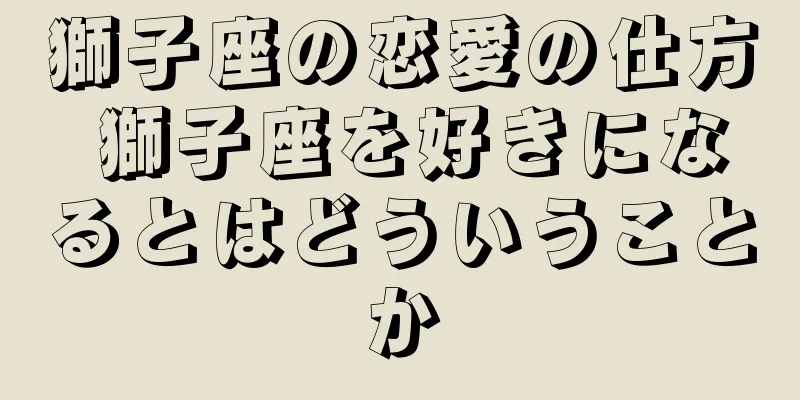獅子座の恋愛の仕方 獅子座を好きになるとはどういうことか