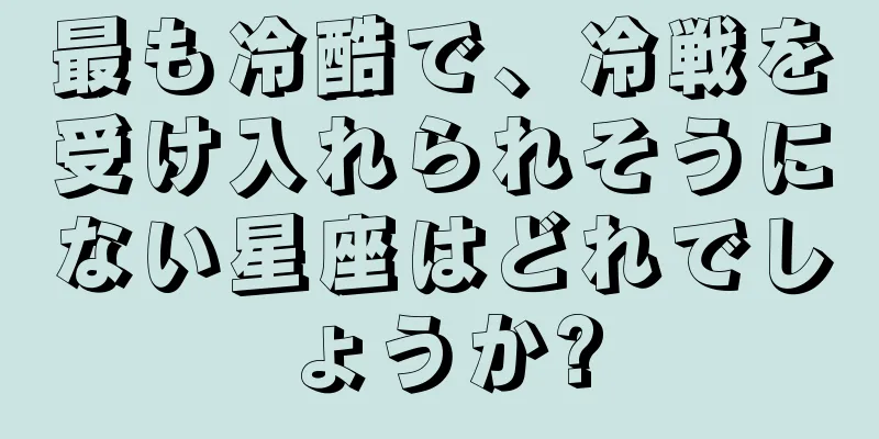 最も冷酷で、冷戦を受け入れられそうにない星座はどれでしょうか?
