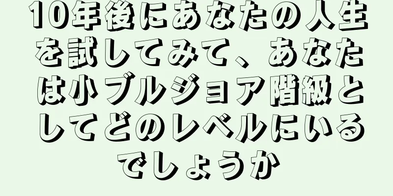 10年後にあなたの人生を試してみて、あなたは小ブルジョア階級としてどのレベルにいるでしょうか