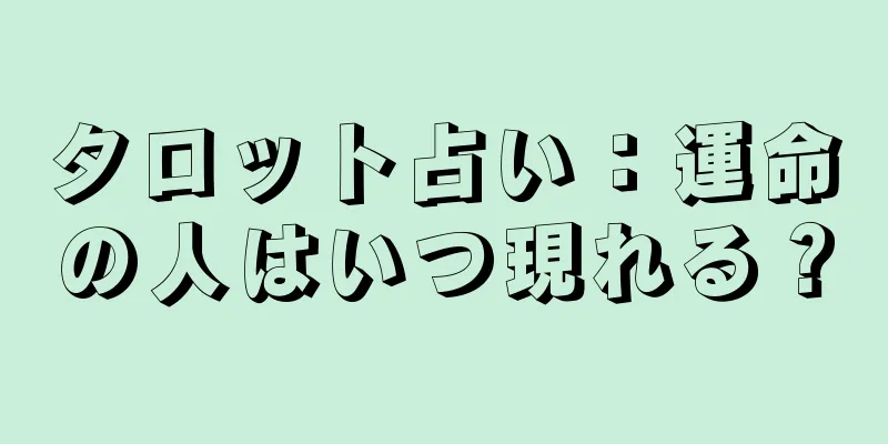 タロット占い：運命の人はいつ現れる？
